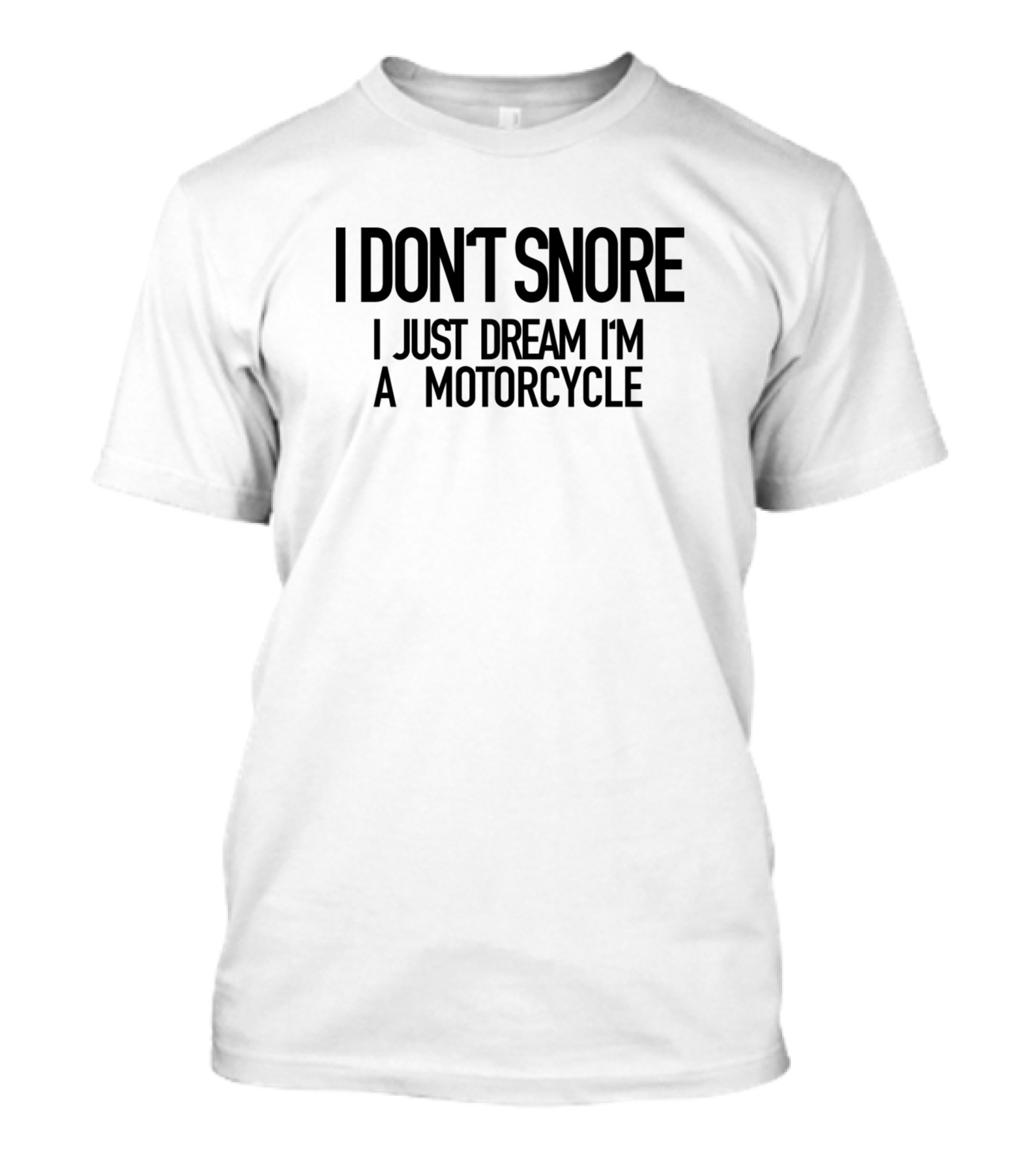 I Don't Snore I Just Dream I'm A Motorcycle T-Shirt