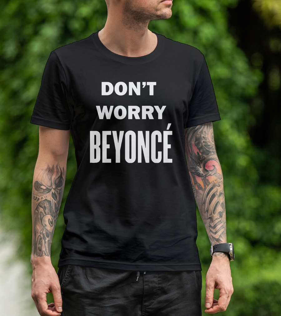 DON'T WORRY BEYONCÉ T-Shirt