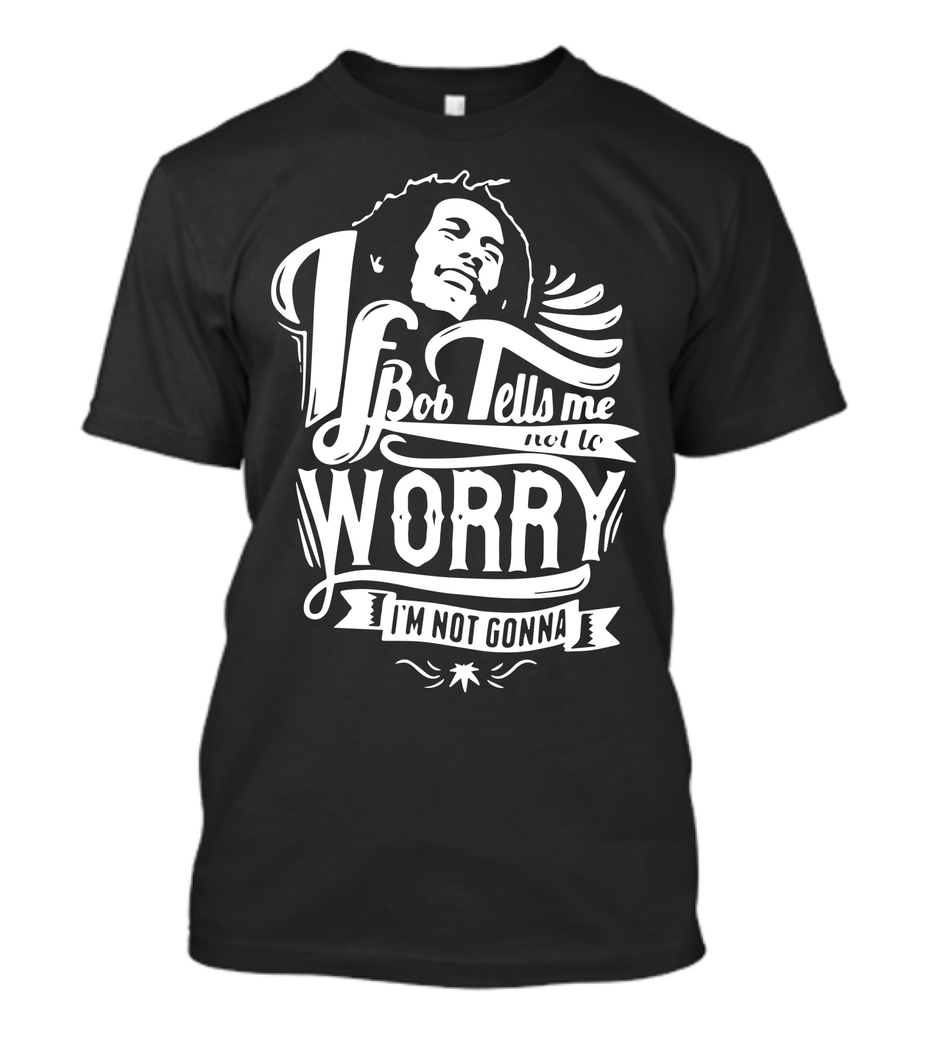 If Bob Tells Me Not To Worry I'm Not Gonna T-Shirt