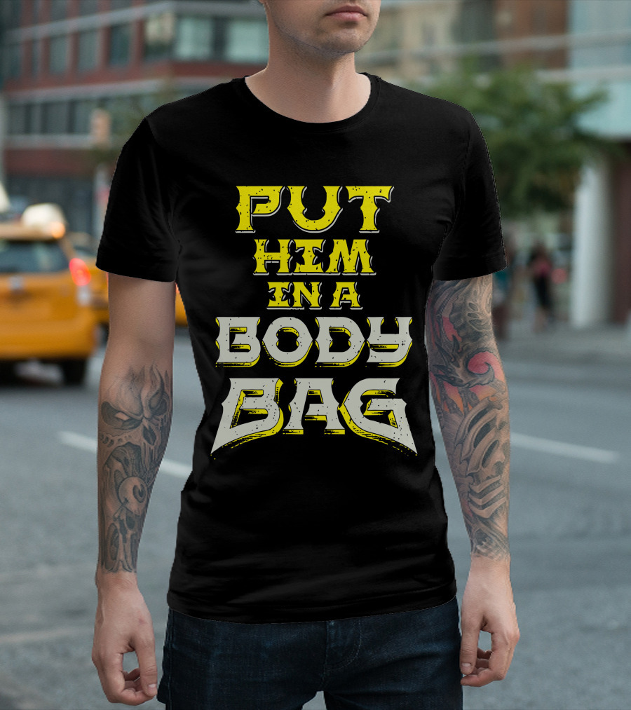 Put Him In a Body Bag T-Shirt