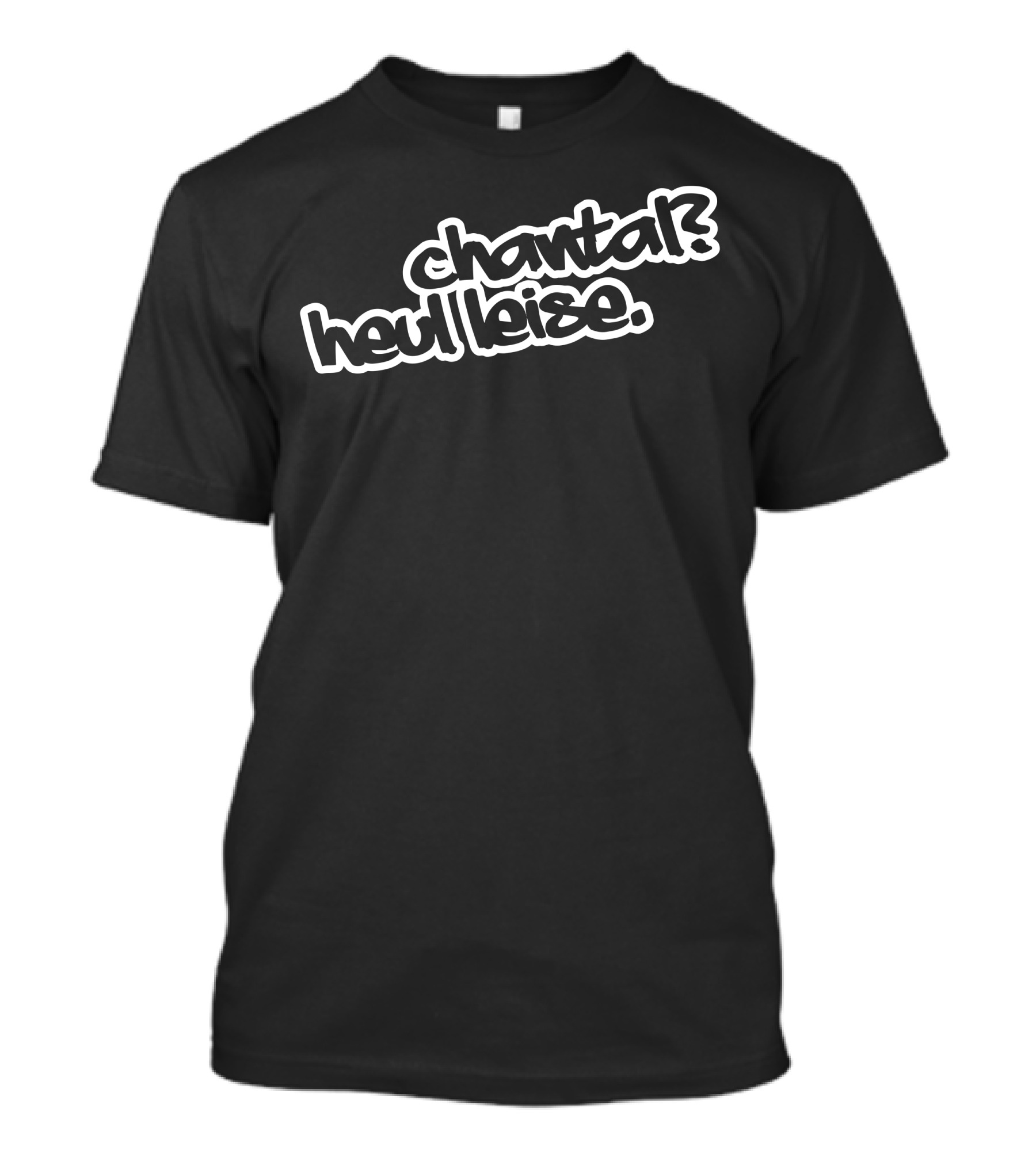 Chantal? Heul Leise T-Shirt