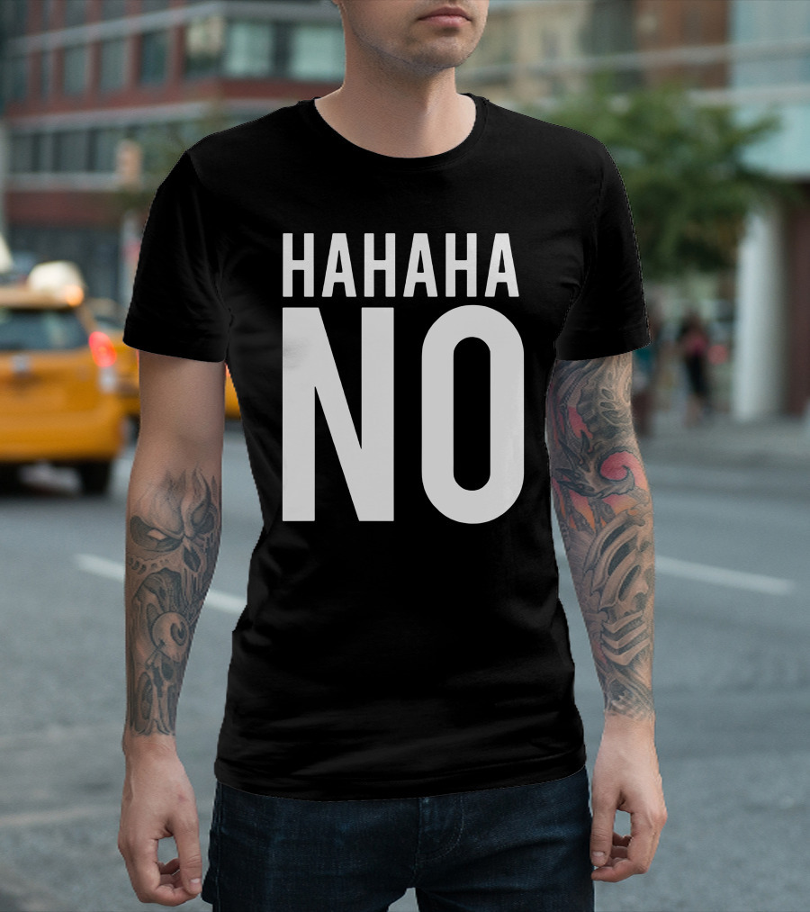 HAHAHA NO T-Shirt