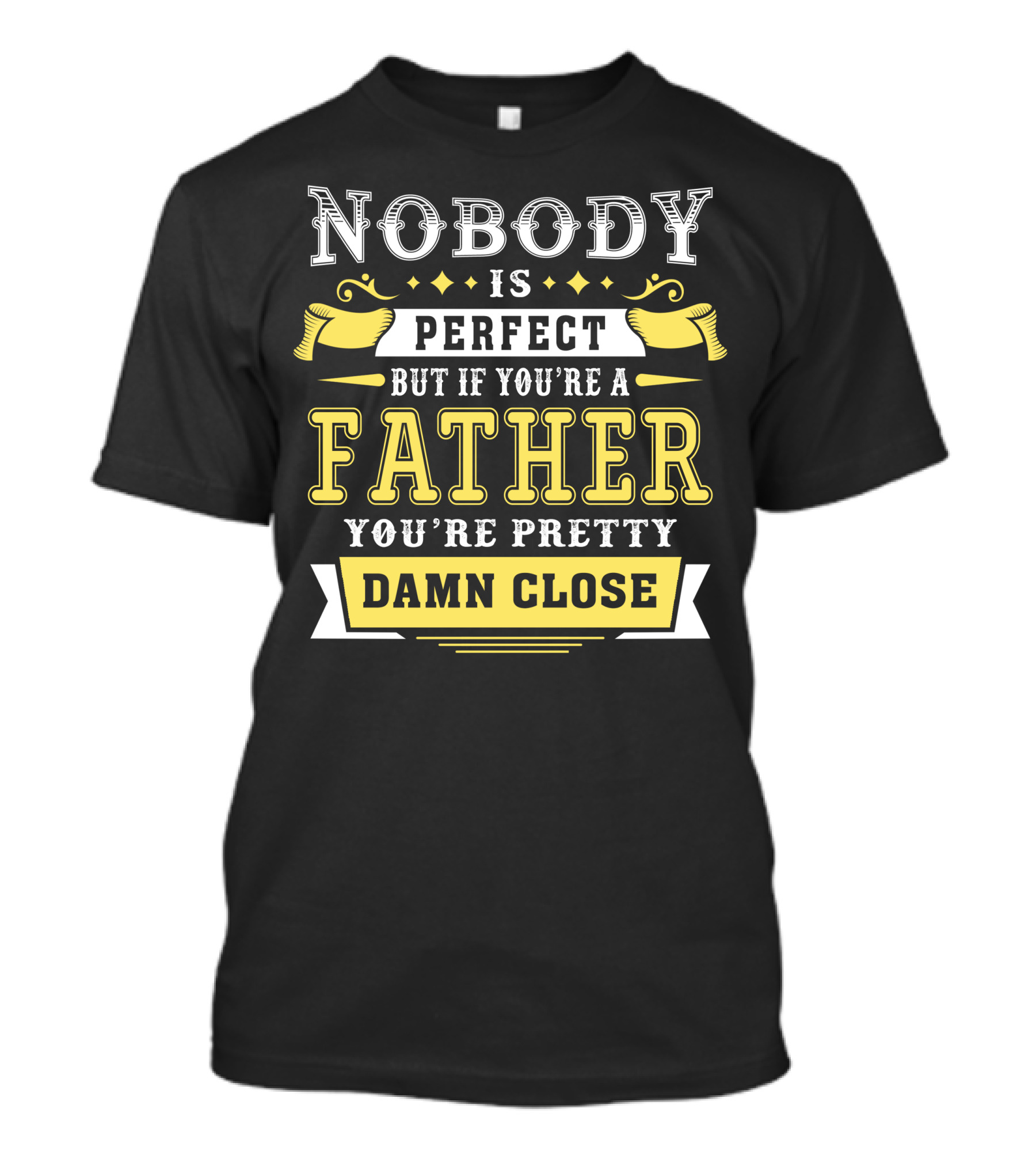 Nobody Is Perfect But If You're A Father You're Pretty Damn Close T-Shirt
