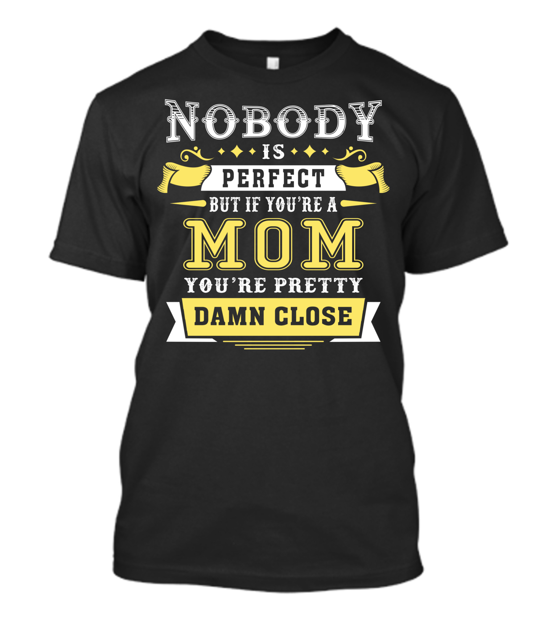 Nobody Is Perfect But If You're A Mom You're Pretty Damn Close T-Shirt
