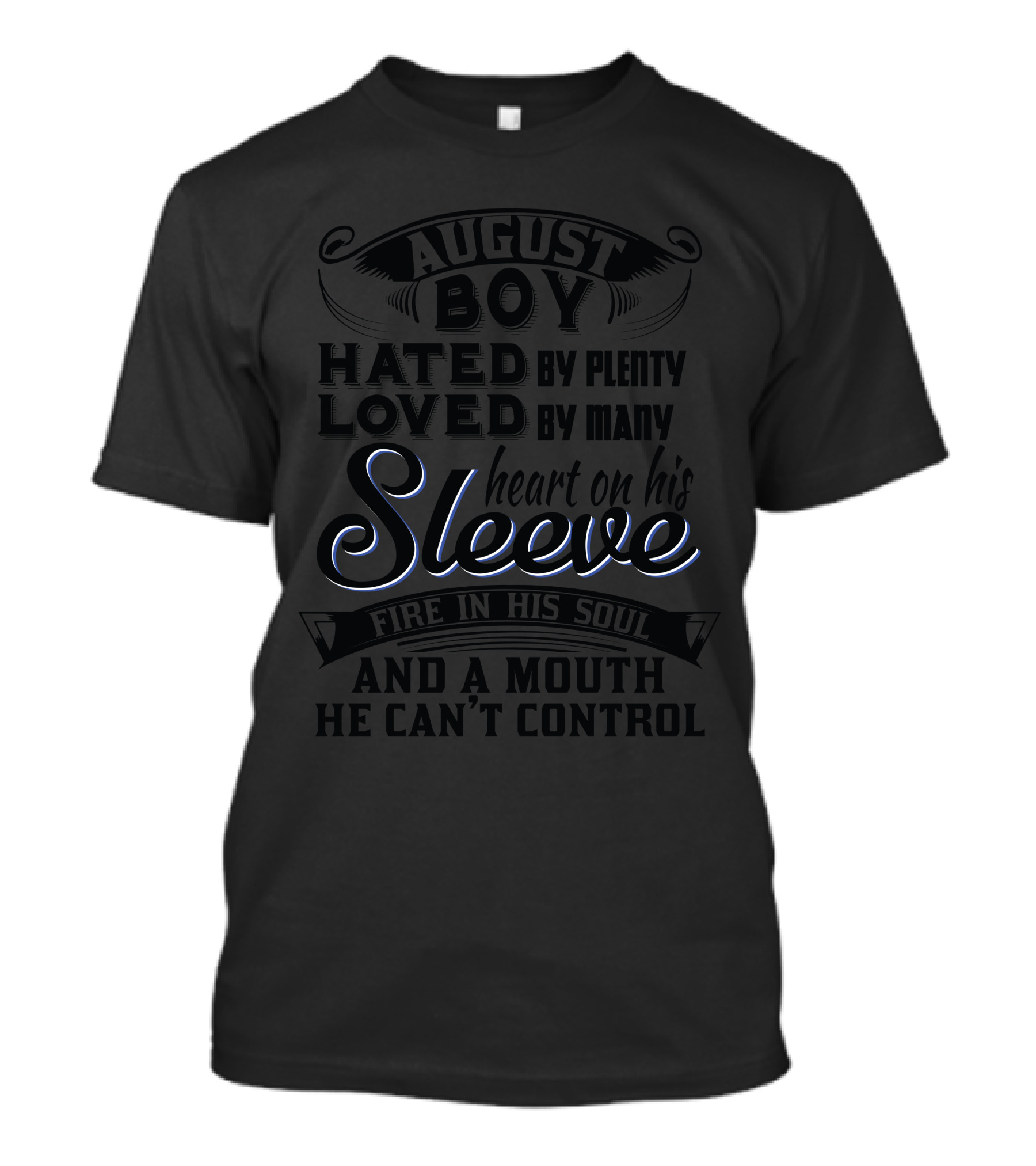 AUGUST BOY HATED BY PLENTY LOVED BY MANY HEART ON HIS SLEEVE FIRE IN HIS SOUL AND A MOUTH HE CAN'T CONTROL T-Shirt