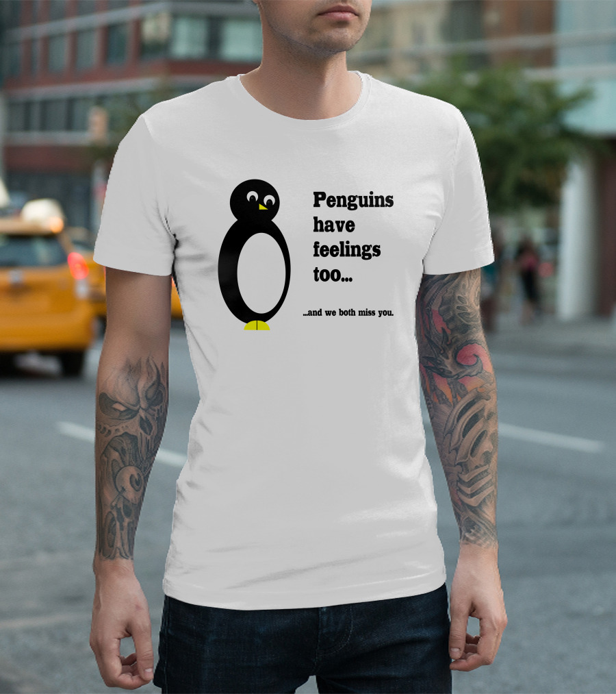 Penguins Have Feelings Too and We Both Miss You T-Shirt