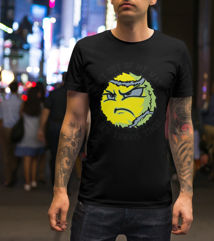 GET OUT OF MY WAY IT'S TENNIS TIME T-Shirt