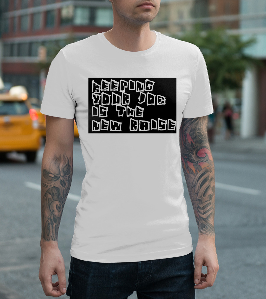 Keeping Your Job Is The New Raise T-Shirt