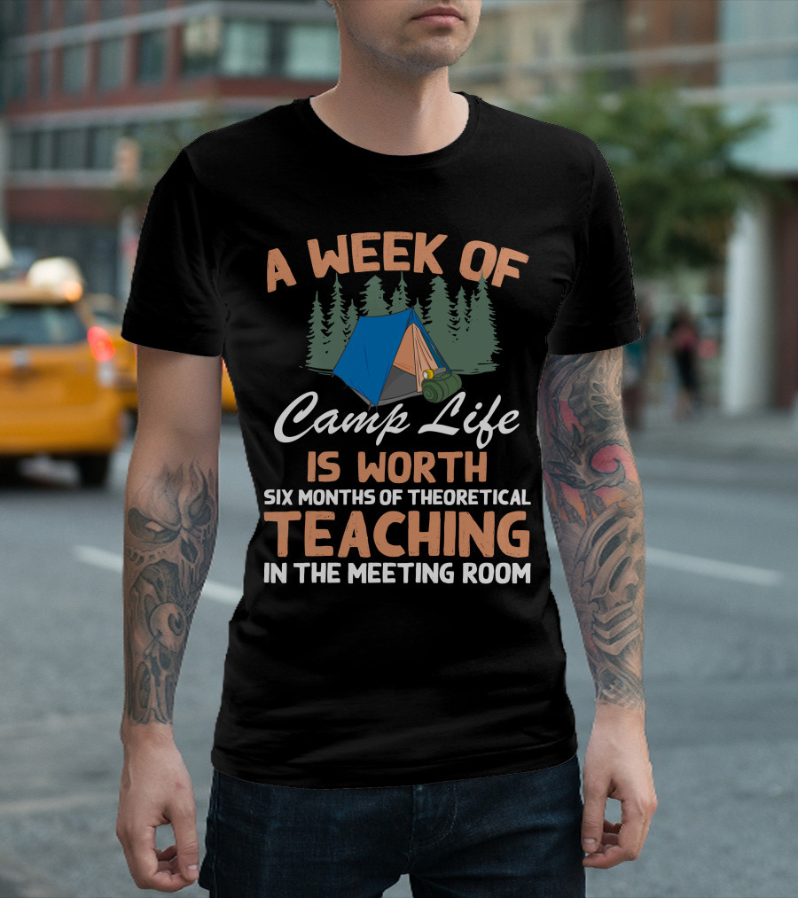 A Week Of Camp Life Is Worth Six Months Of Theoretical Teaching In The Meeting Room T-Shirt
