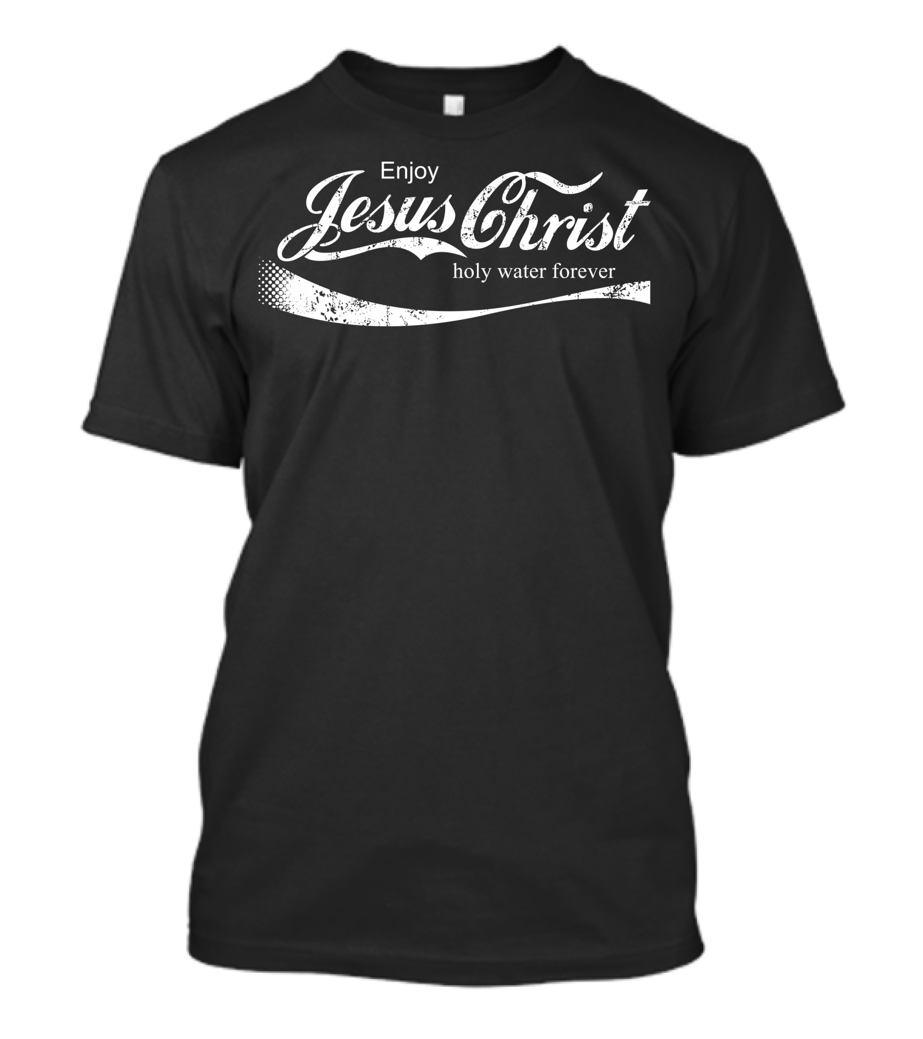 Enjoy Jesus Christ Holy Water Forever T-Shirt