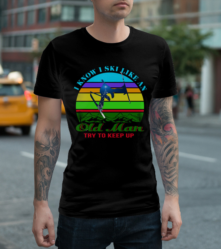I Know I Ski Like An Old Man Try To Keep Up Skiing Jumping Retro Mountains T-Shirt
