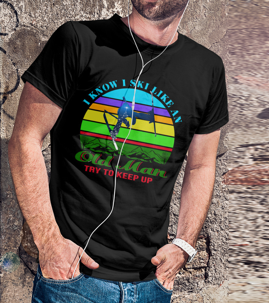 I Know I Ski Like An Old Man Try To Keep Up Skiing Jumping Retro Mountains T-Shirt