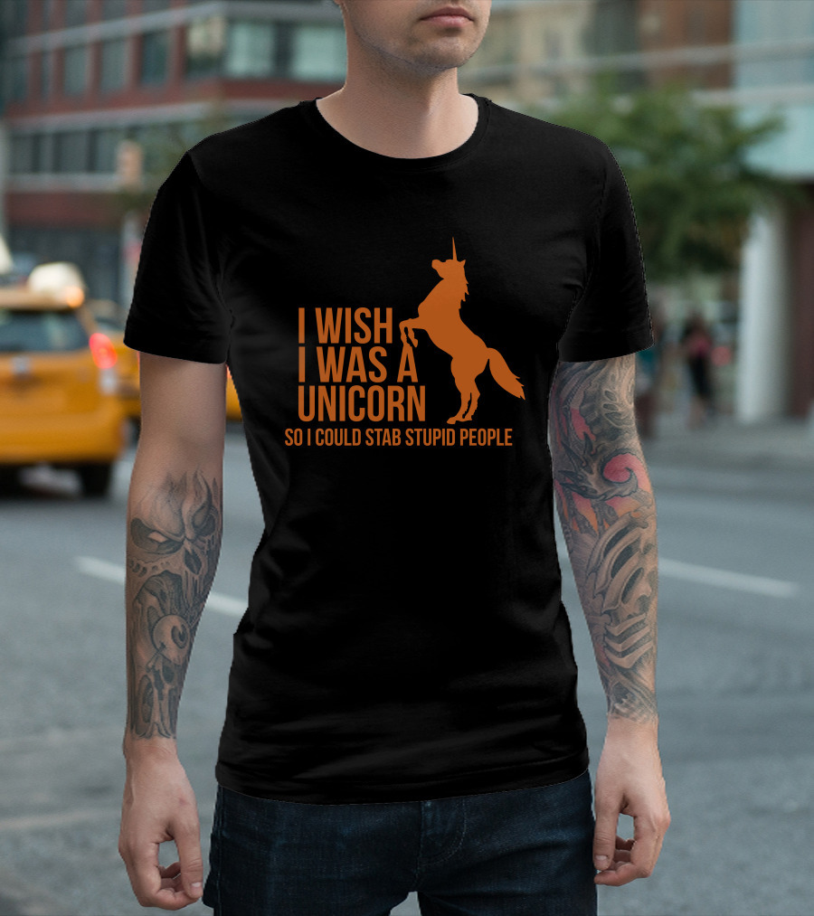 I Wish I Was A Unicorn So I Could Stab Stupid People T-Shirt