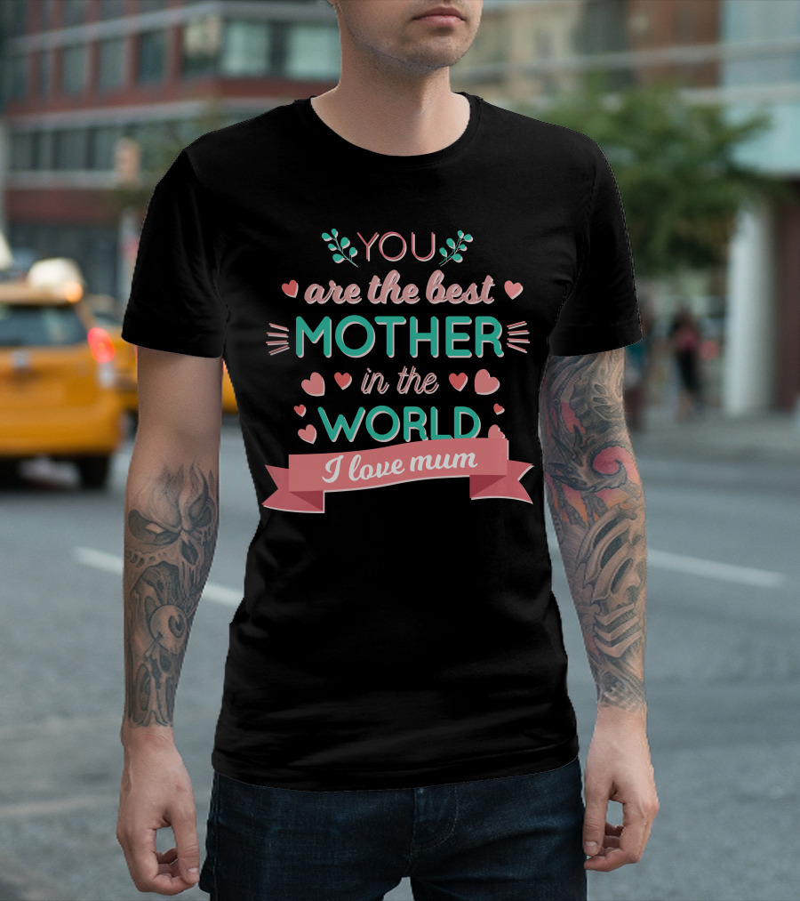 You Are the Best Mother in the World I Love Mum Hearts and Ribbons T-Shirt