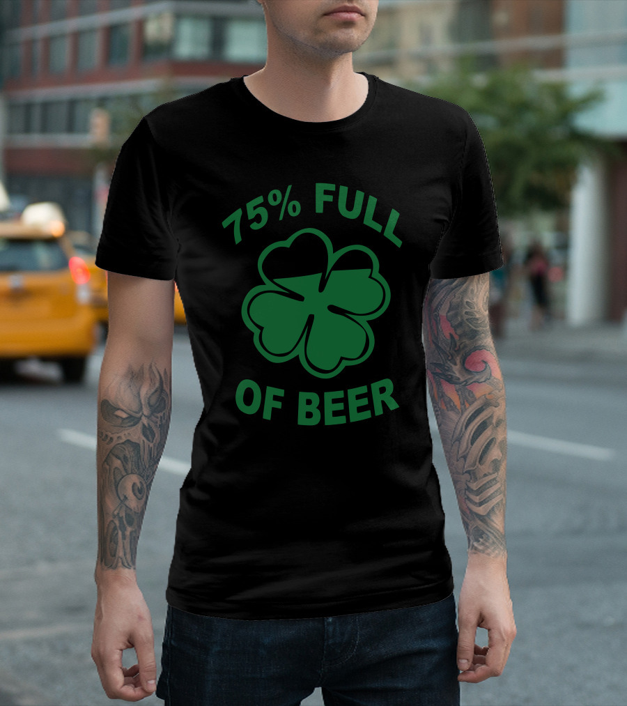 75 Percent Full Of Beer Clover Funny Humor Geek T-Shirt