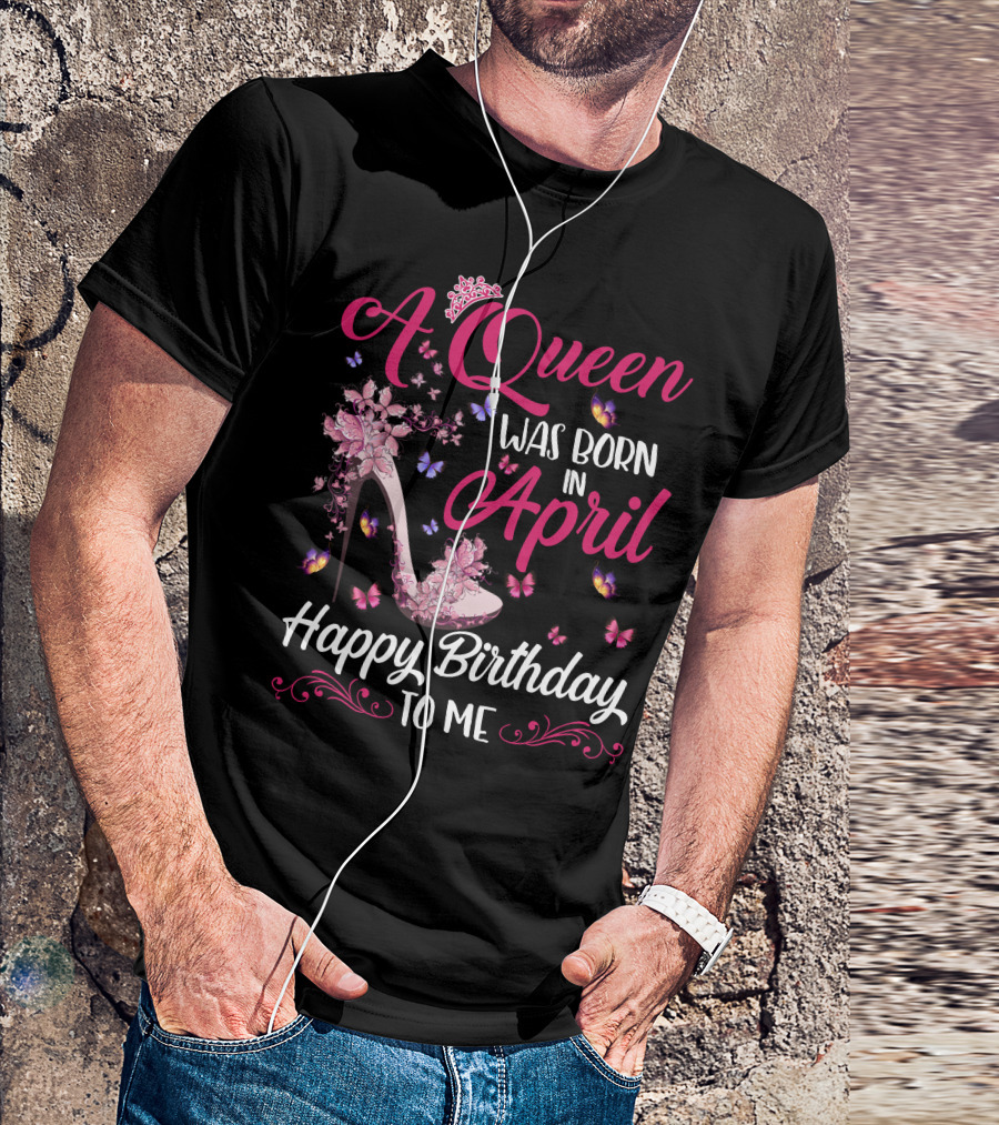 A Queen Was Born In April Happy Birthday To Me Butterfly And High Heel T-Shirt