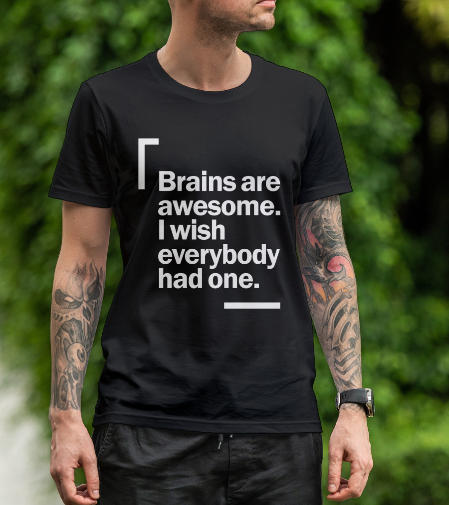 Brains Are Awesome I Wish Everybody Had One Funny T-Shirt