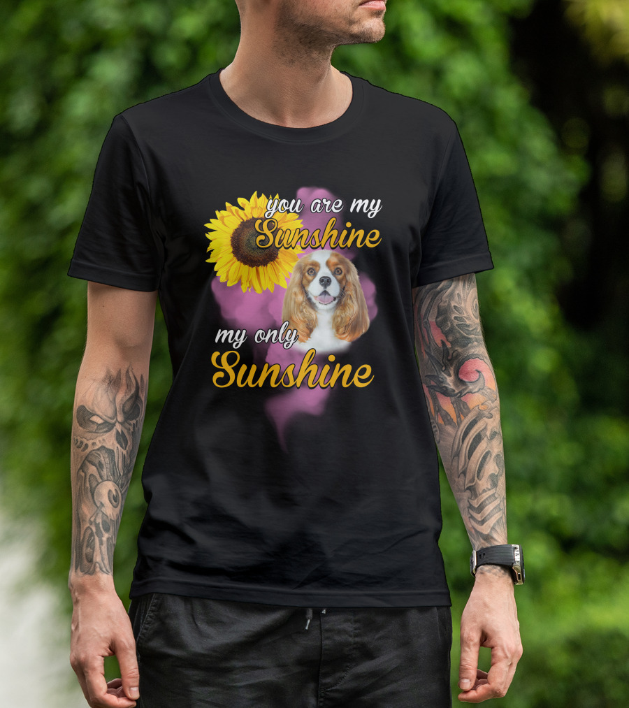 You Are My Sunshine My Only Sunshine Cavalier King With Sunflower T-Shirt