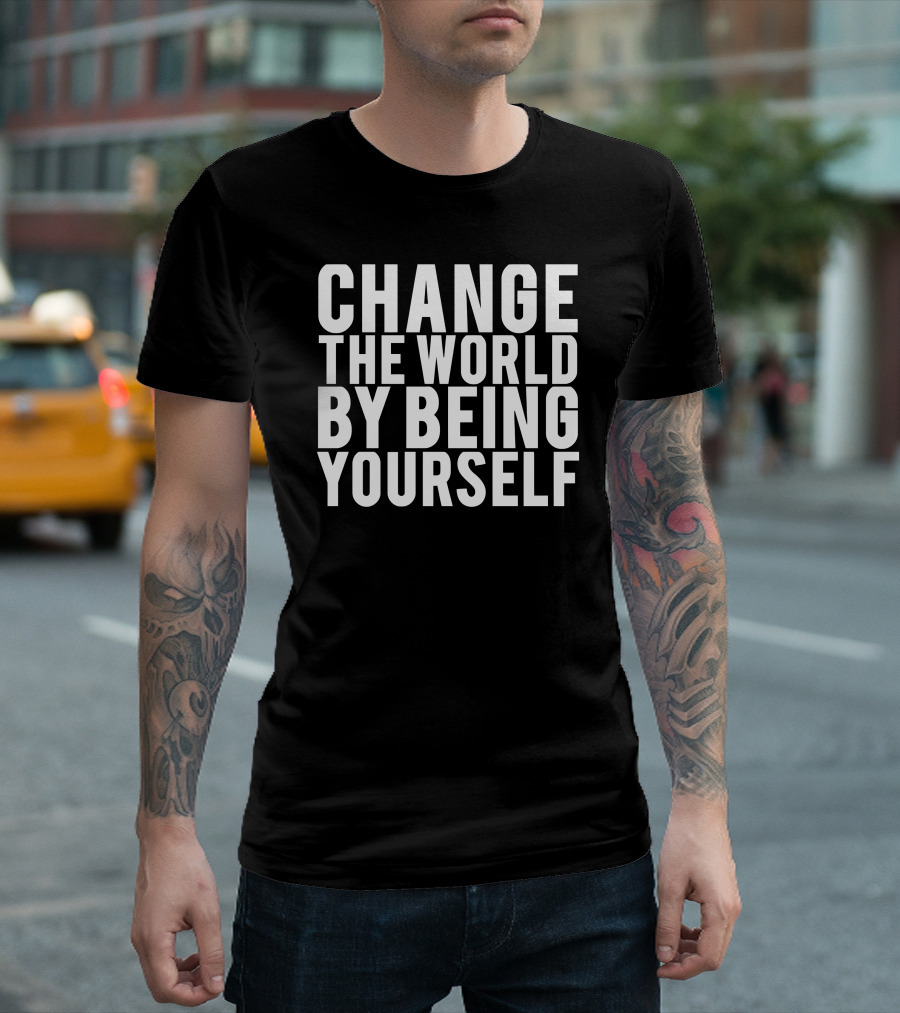 Change The World By Being Yourself Inspirational Message T-Shirt