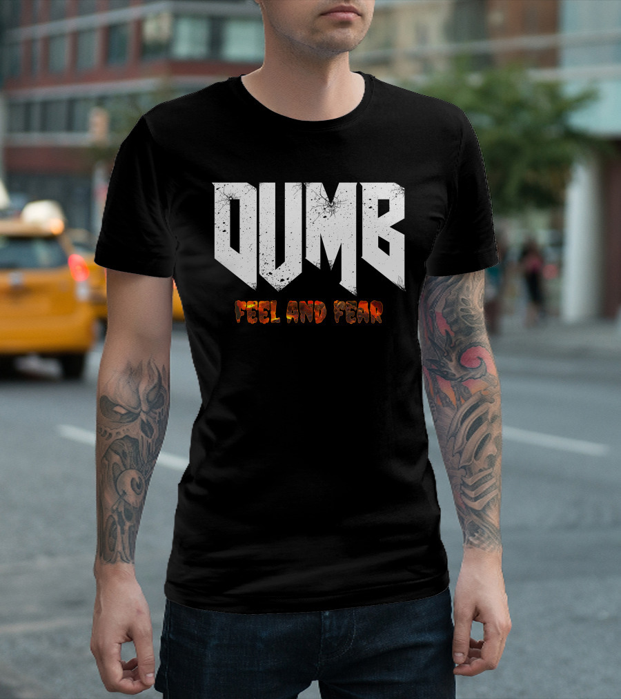 Dumb Feel and Fear T-Shirt
