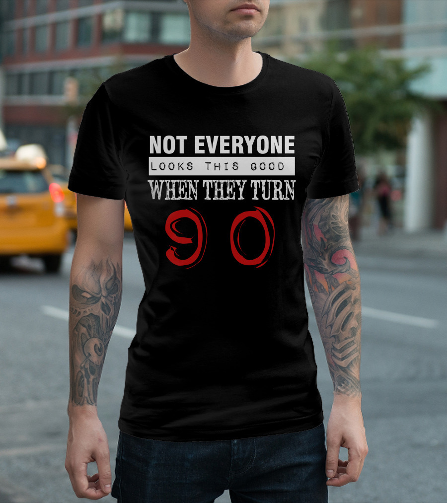 Not Everyone Looks This Good When They Turn 90 T-Shirt