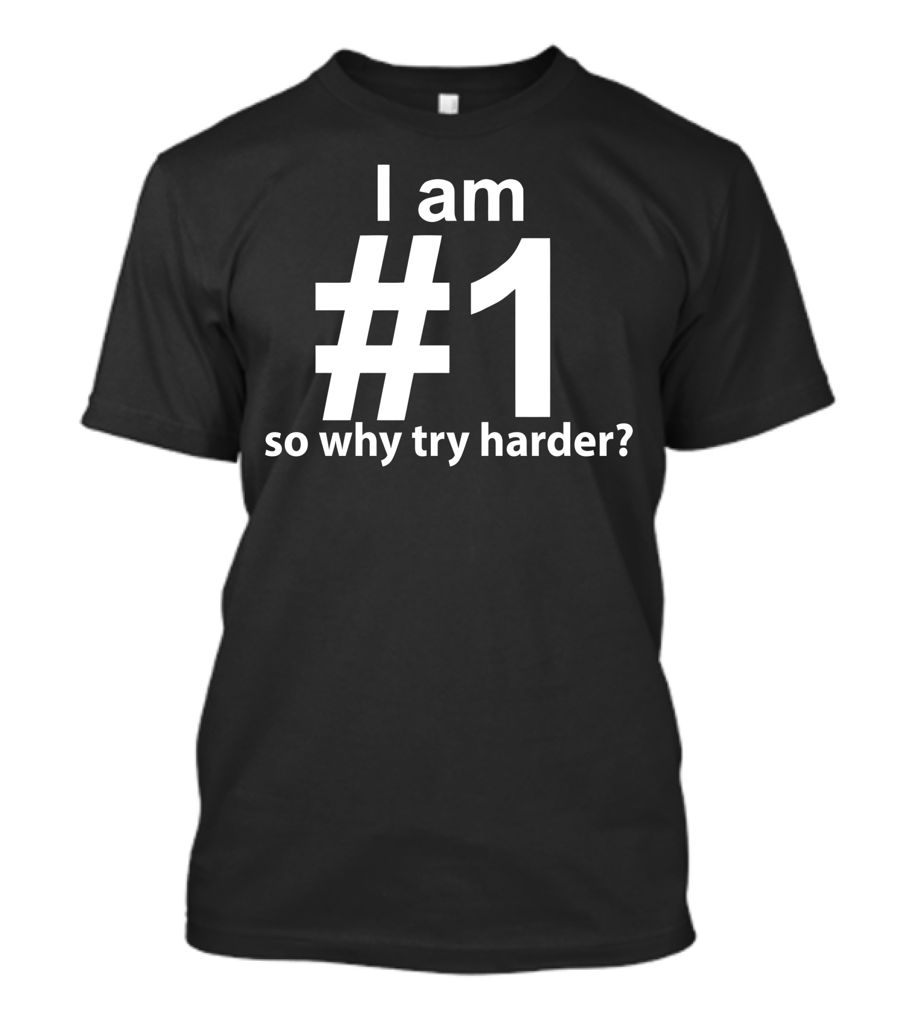 I Am Number #1 So Why Try Harder Funny T-Shirt