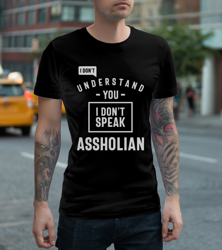 I Don't Understand You I Don't Speak Assholian T-Shirt