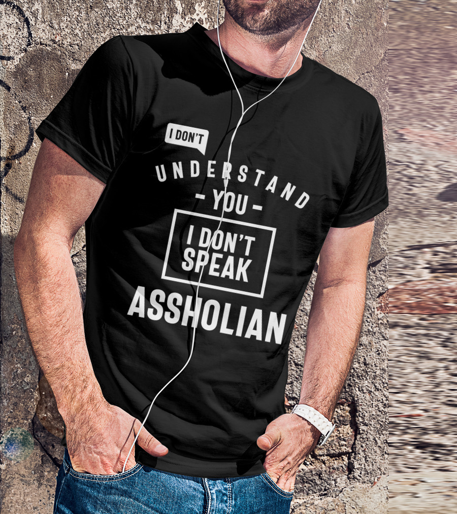 I Don't Understand You I Don't Speak Assholian T-Shirt