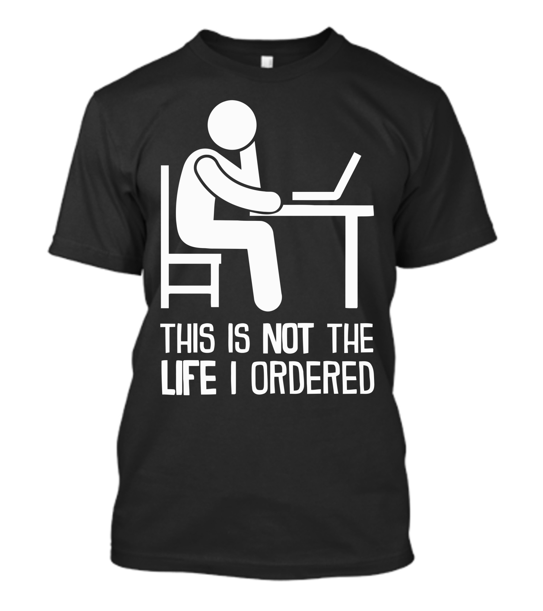 This Is Not The Life I Ordered Stick Figure At Desk With Laptop T-Shirt