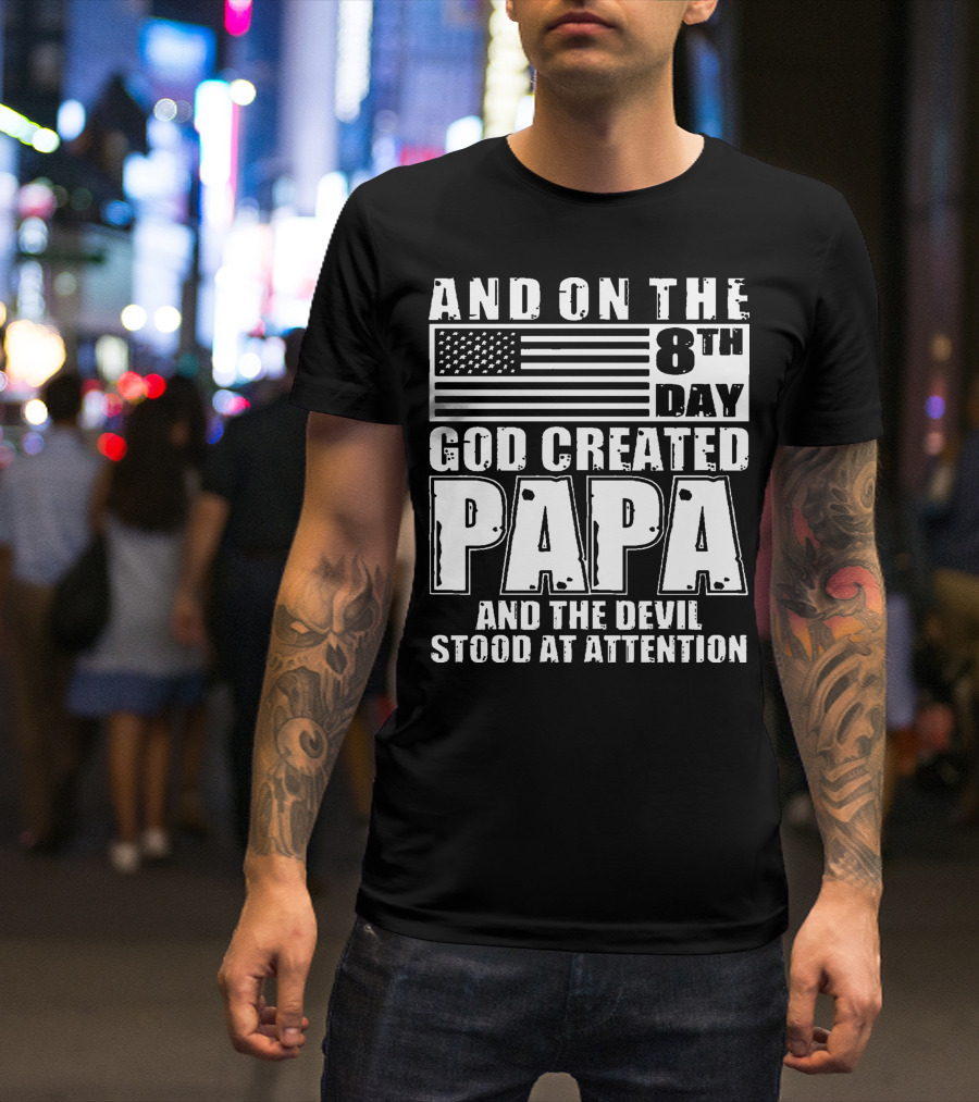 AND ON THE 8TH DAY GOD CREATED PAPA AND THE DEVIL STOOD AT ATTENTION FLAG T-Shirt