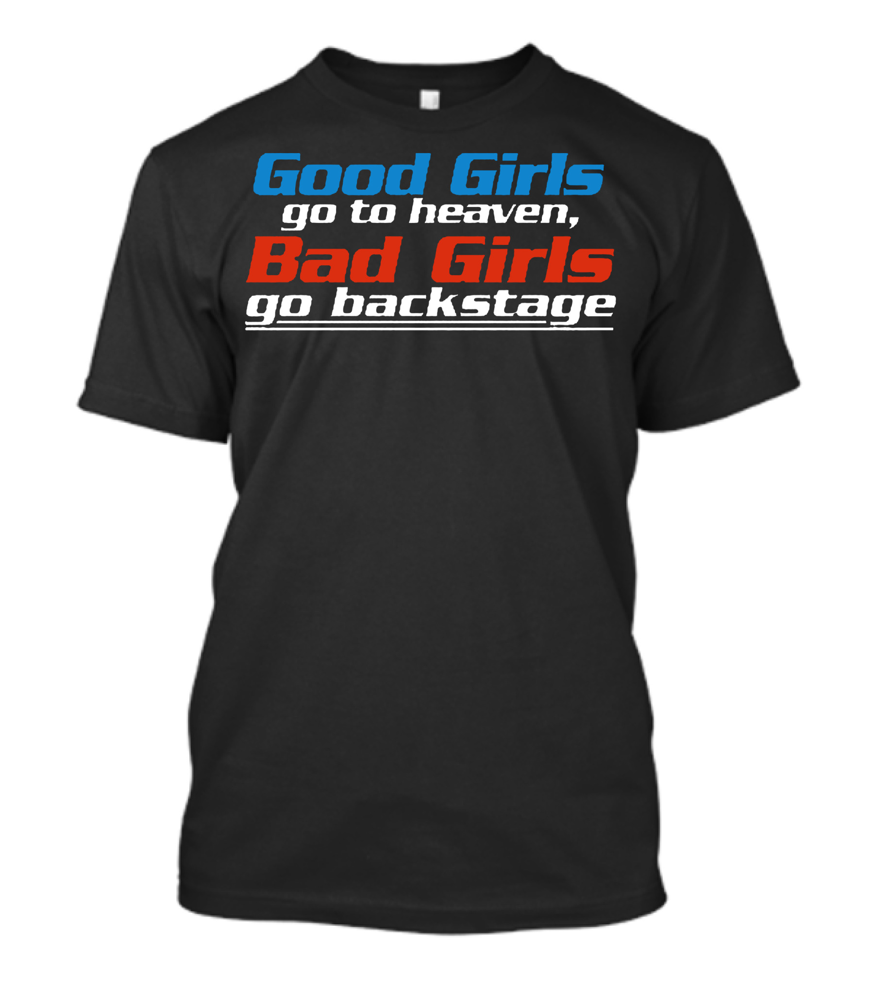 Good Girls Go To Heaven Bad Girls Go Backstage T-Shirt