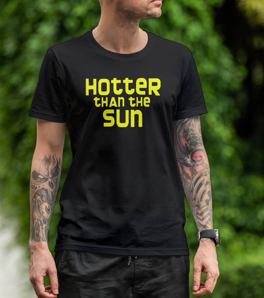 Hotter Than The Sun T-Shirt