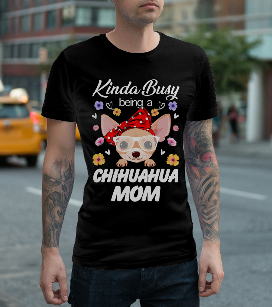 Kinda Busy Being a Chihuahua Mom with Flowers and Hearts T-Shirt