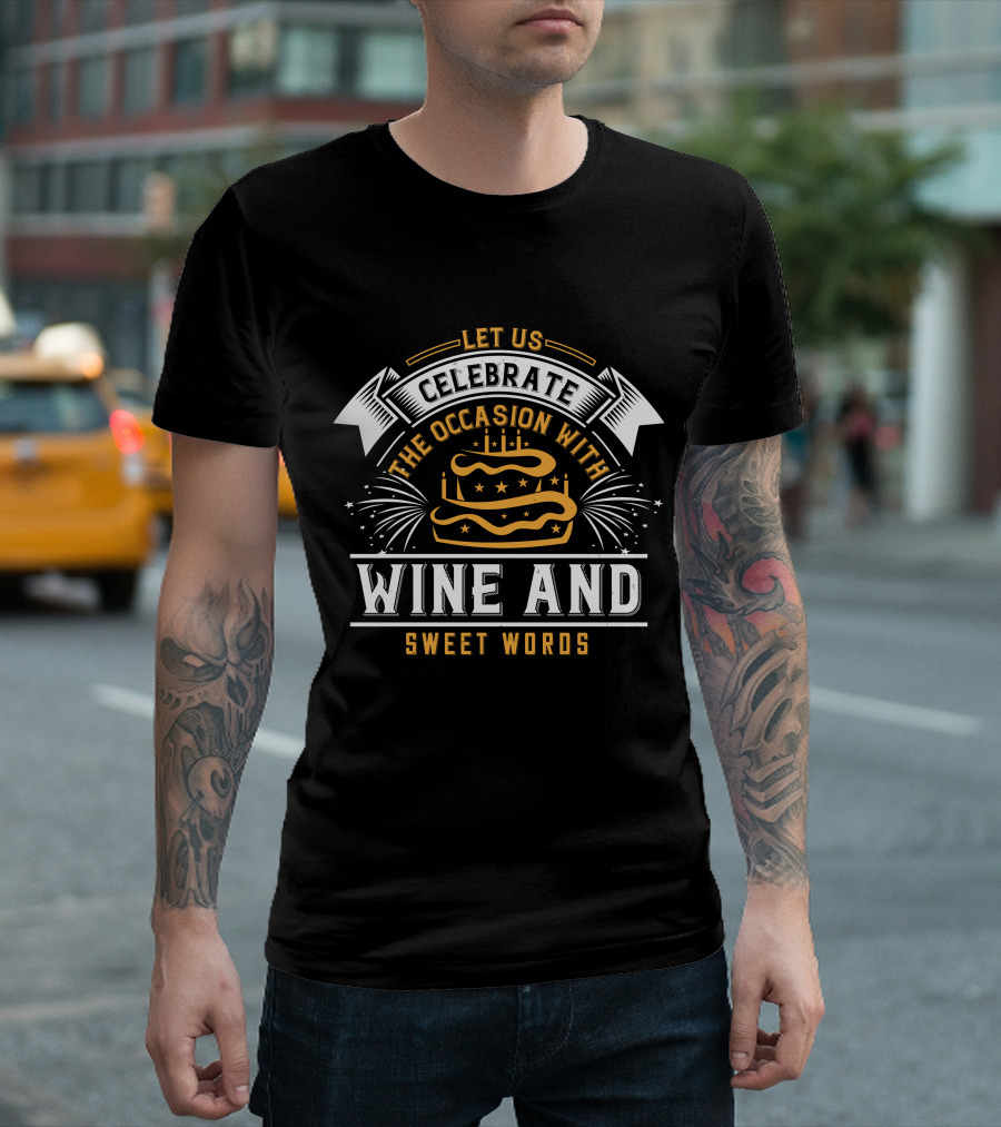 Let Us Celebrate The Occasion With Wine And Sweet Words Cake Party T-Shirt