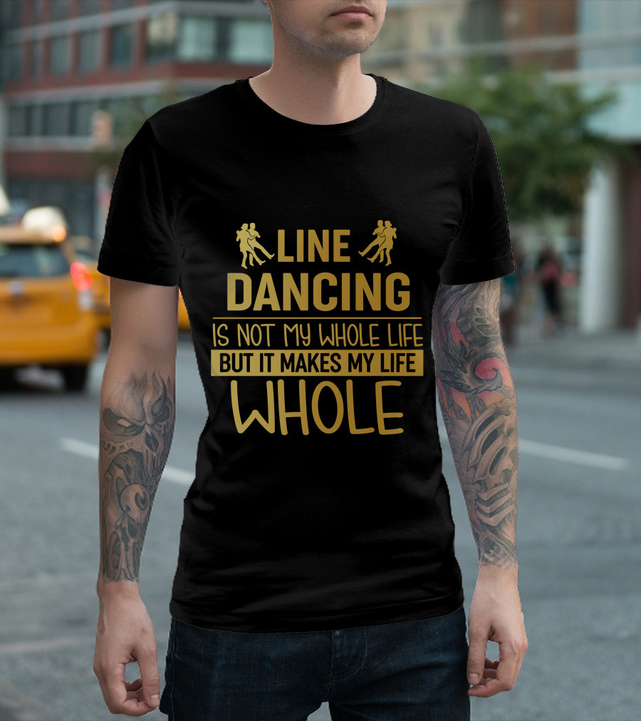 Line Dancing Is Not My Whole Life But It Makes My Life Whole T-Shirt