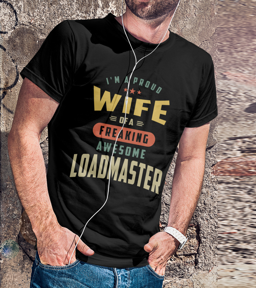 I'm A Proud Wife Of A Freaking Awesome Loadmaster T-Shirt