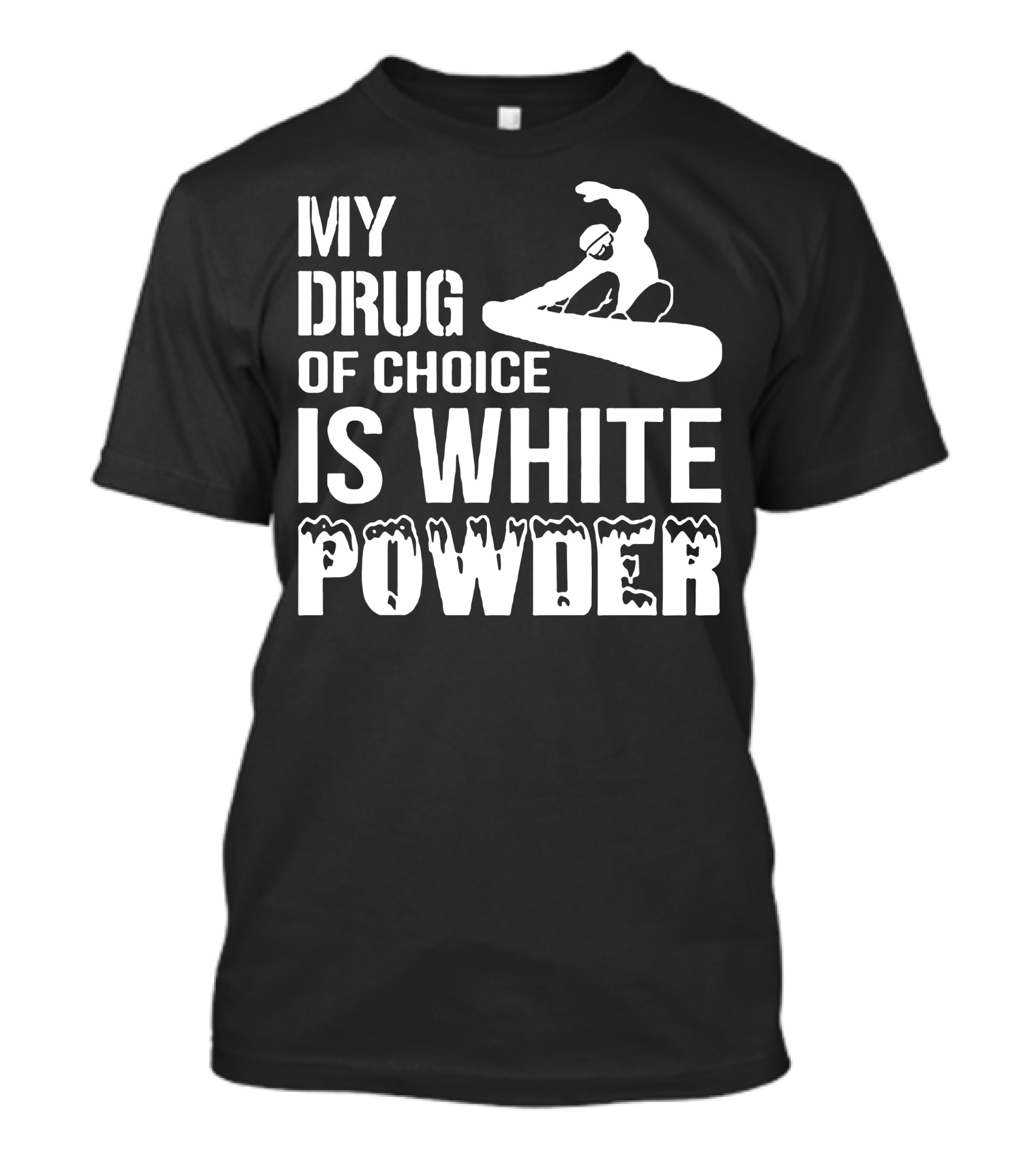 My Drug Of Choice Is White Powder Snowboarding Snowboarder Rider T-Shirt