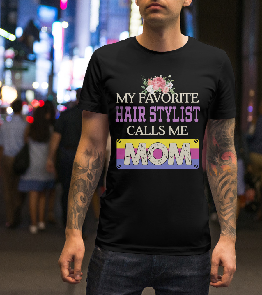 My Favorite Hair Stylist Calls Me Mom Floral T-Shirt