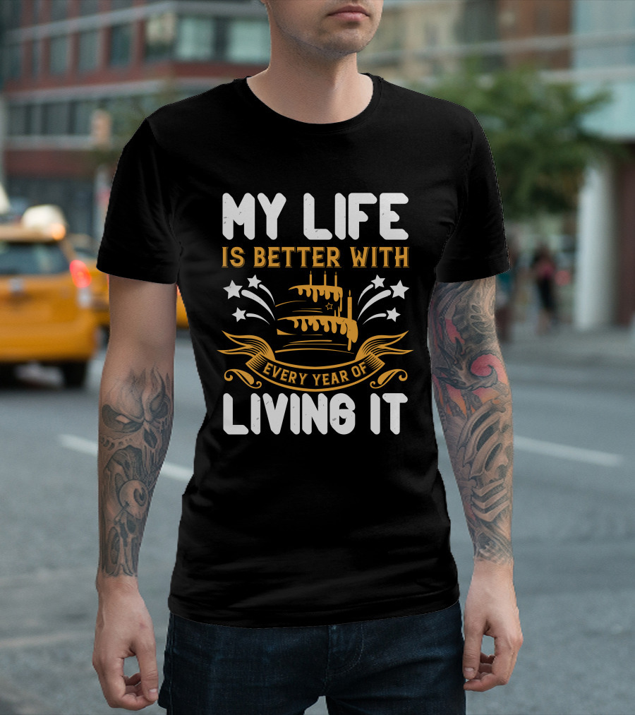 My Life Is Better With Every Year Of Living It Cake Stars T-Shirt