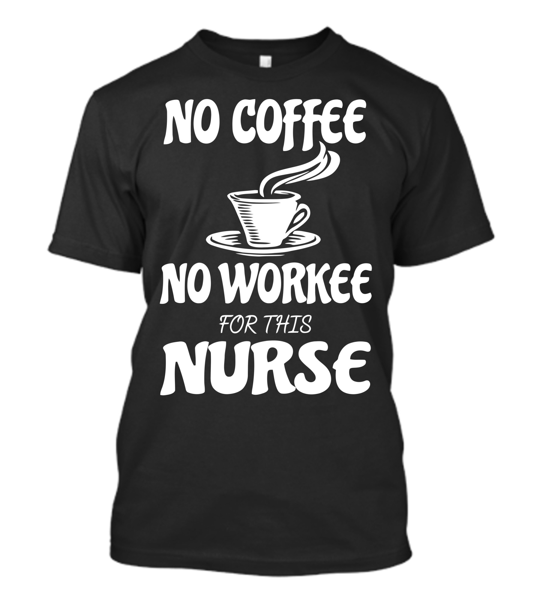 No Coffee No Workee For This Nurse T-Shirt