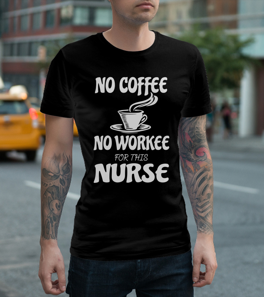 No Coffee No Workee For This Nurse T-Shirt