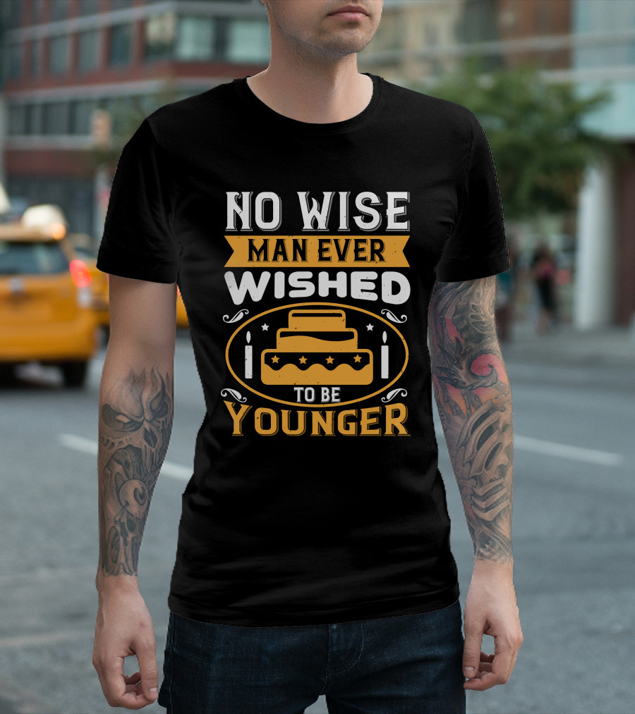 No Wise Man Ever Wished To Be Younger Birthday Cake Candles T-Shirt