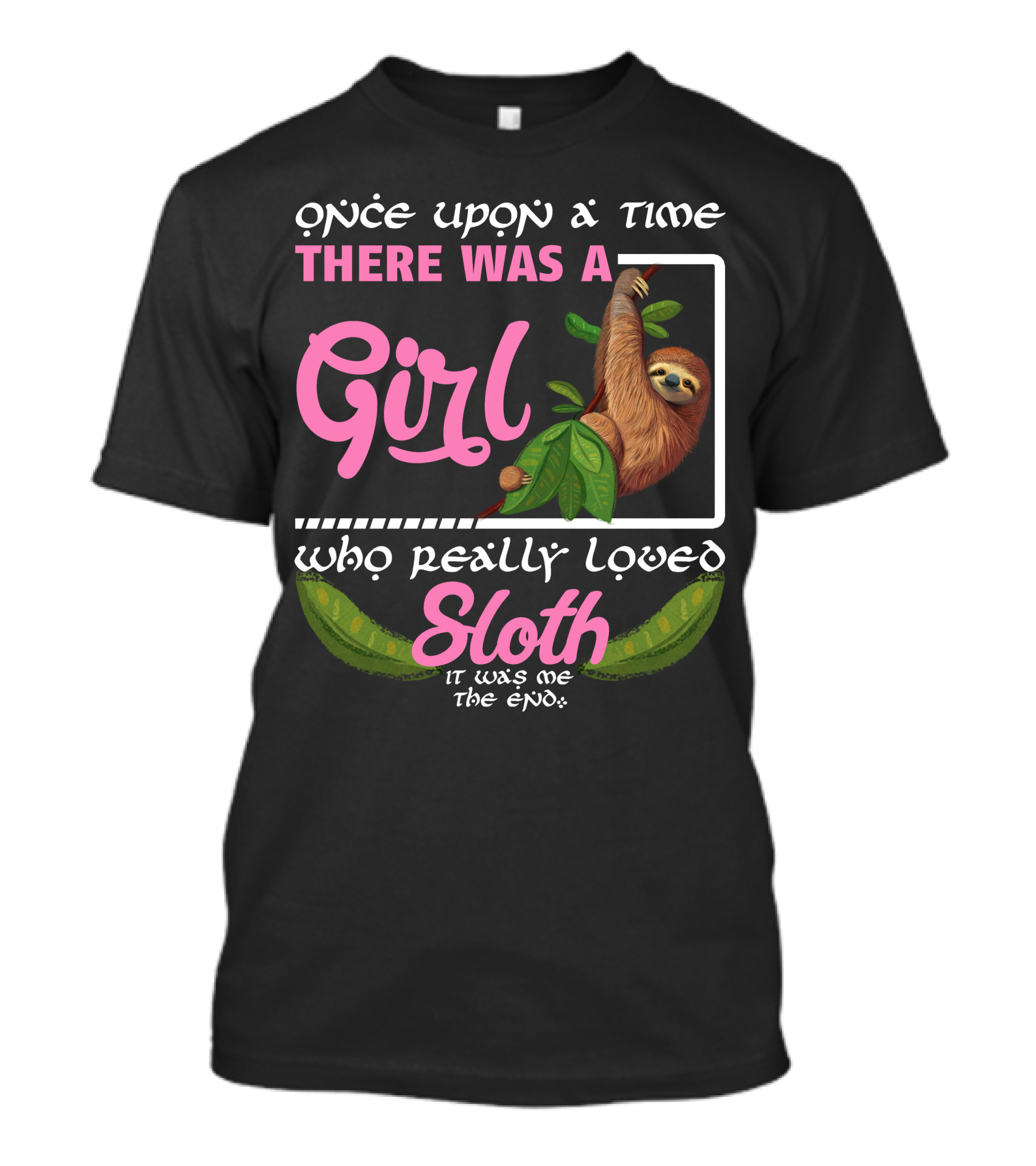 Once Upon A Time There Was A Girl Who Really Loved Sloth It Was Me The End T-Shirt