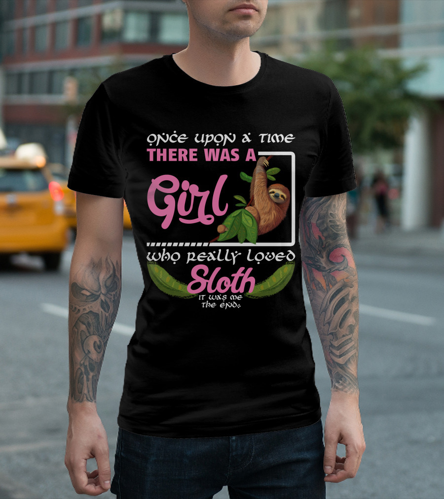Once Upon A Time There Was A Girl Who Really Loved Sloth It Was Me The End T-Shirt