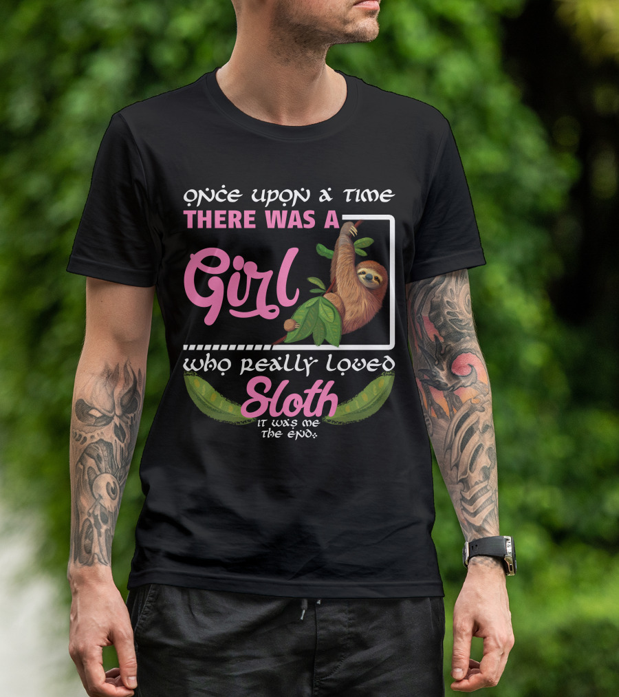 Once Upon A Time There Was A Girl Who Really Loved Sloth It Was Me The End T-Shirt