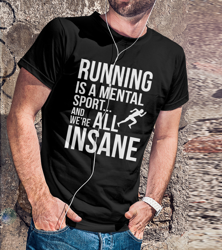 Running Is A Mental Sport And We're All Insane T-Shirt