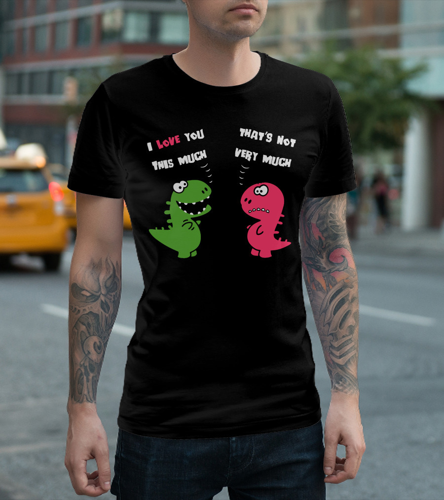 I Love You This Much Dinosaurs That's Not Very Much T-Shirt