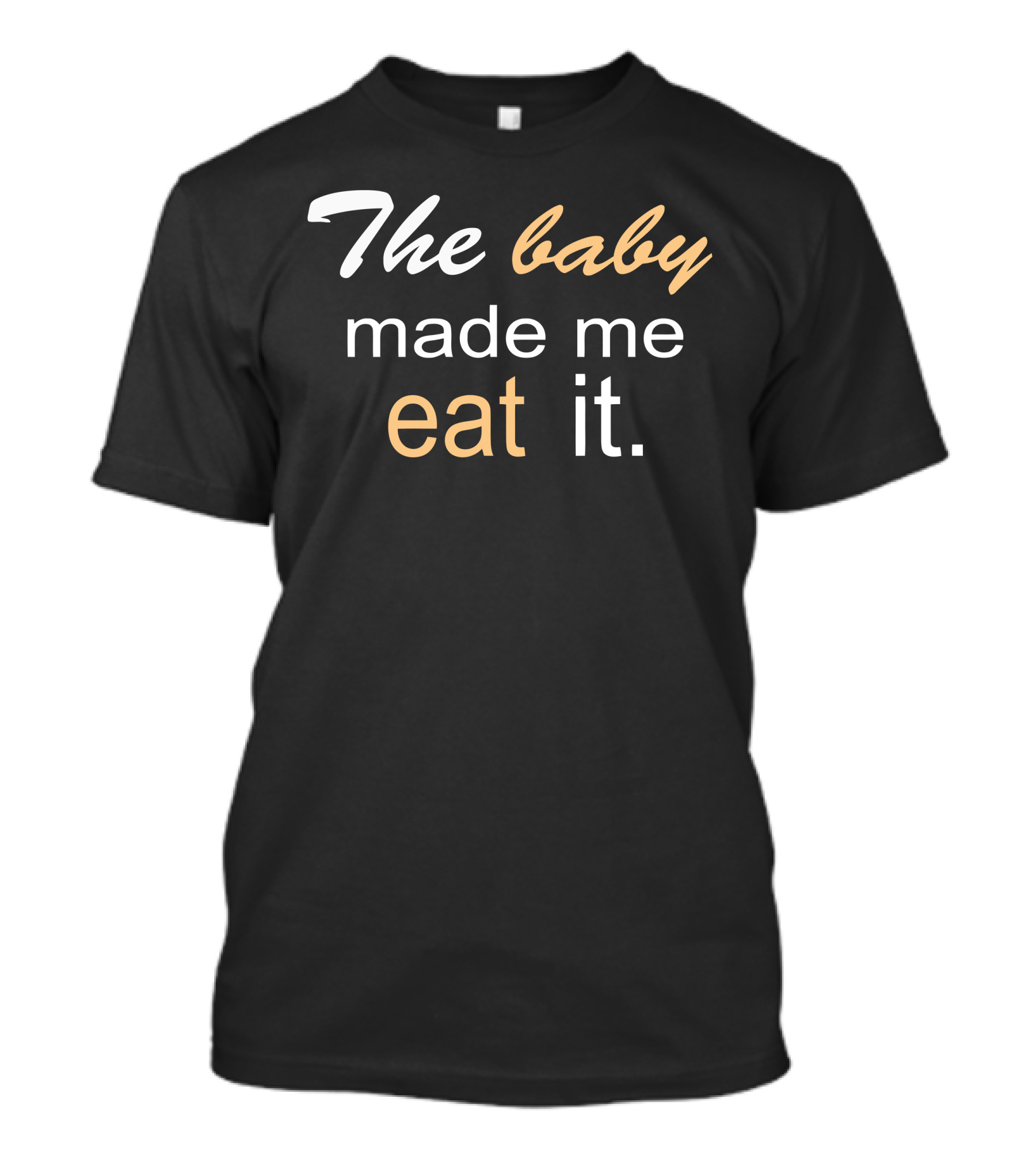 The Baby Made Me Eat It Playful Parenting Humor T-Shirt
