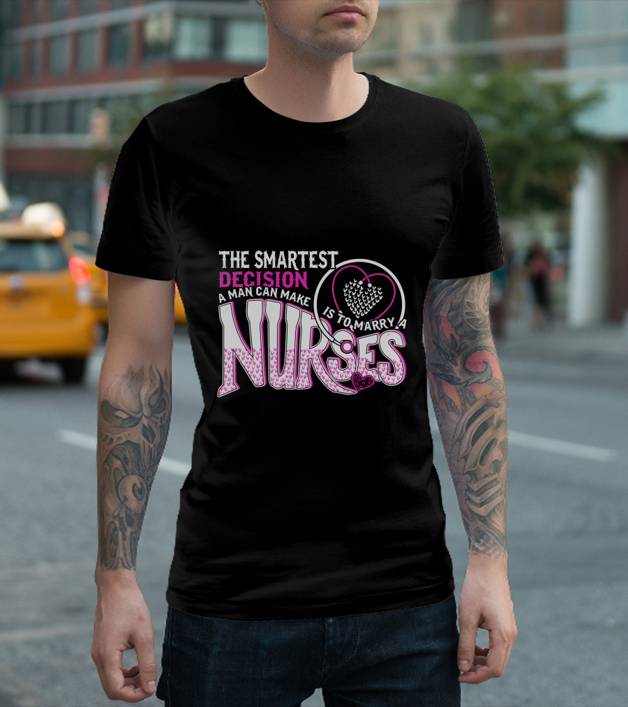 The Smartest Decision A Man Can Make Is To Marry A Nurses Heart Stethoscope T-Shirt