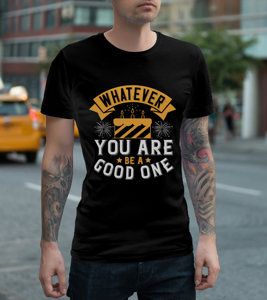 Whatever You Are Be A Good One Cake T-Shirt